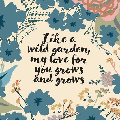 A square art print or card featuring a floral border with blue, pink, and green botanical illustrations on a cream background, with the centered quote: 'Like a wild garden, my love for you grows and grows' in black script.